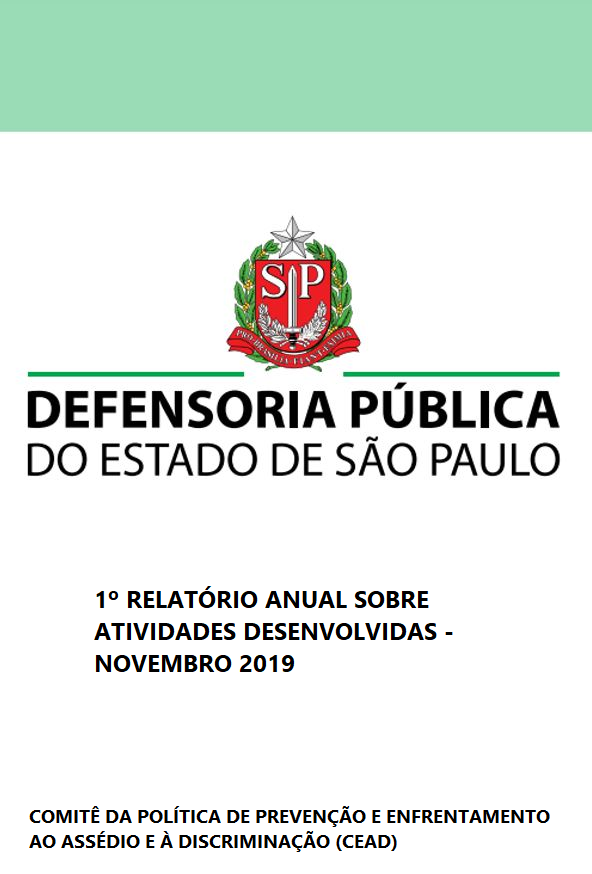 1º RELATÓRIO ANUAL SOBRE AS ATIVIDADES DESENVOLVIDAS NO ÂMBITO DA POLÍTICA DE PREVENÇÃO E ENFRENTAMENTO AO ASSÉDIO MORAL E SEXUAL E À DISCRIMINAÇÃO DA DEFENSORIA PÚBLICA – NOVEMBRO 2019